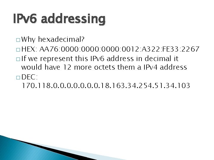 IPv 6 addressing � Why hexadecimal? � HEX: AA 76: 0000: 0012: A 322: