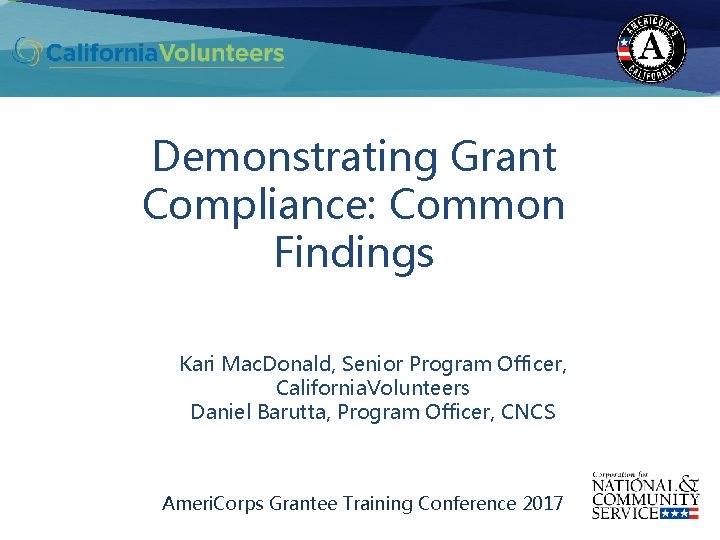 Ameri. Corps Advantage: California. Volunteers Grantee Training Conference, July 2017 Demonstrating Grant Compliance: Common