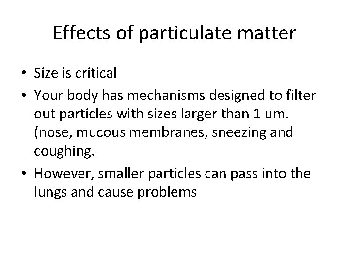 Effects of particulate matter • Size is critical • Your body has mechanisms designed