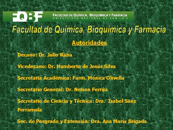 Autoridades Decano: Dr. Julio Raba Vicedecano: Dr. Humberto de Jesús Silva Secretaria Académica: Farm.
