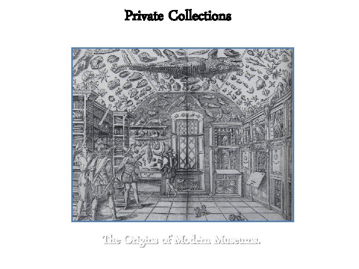 Private Collections The Origins of Modern Museums. 