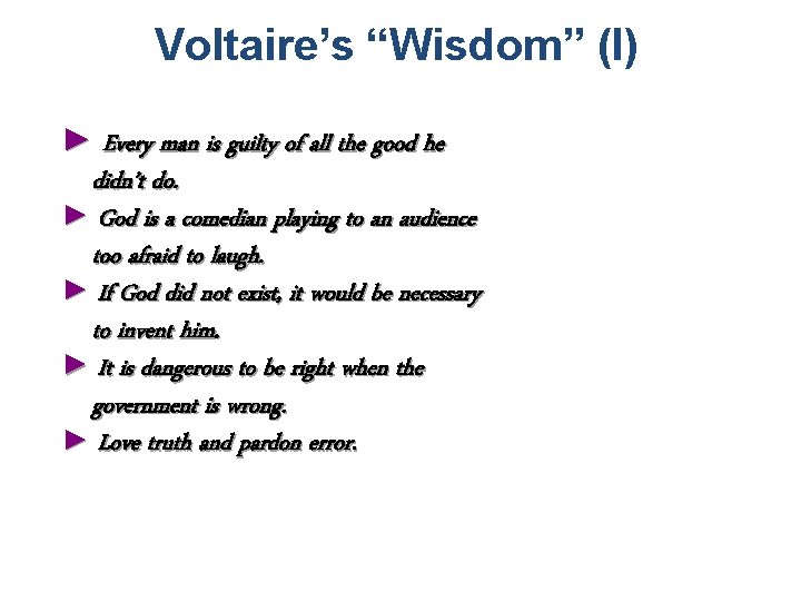 Voltaire’s “Wisdom” (I) ► Every man is guilty of all the good he didn’t