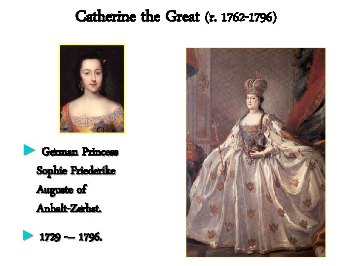 Catherine the Great (r. 1762 -1796) ► German Princess Sophie Friederike Auguste of Anhalt-Zerbst.