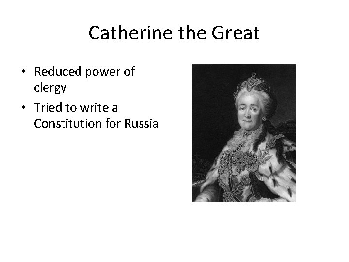 Catherine the Great • Reduced power of clergy • Tried to write a Constitution