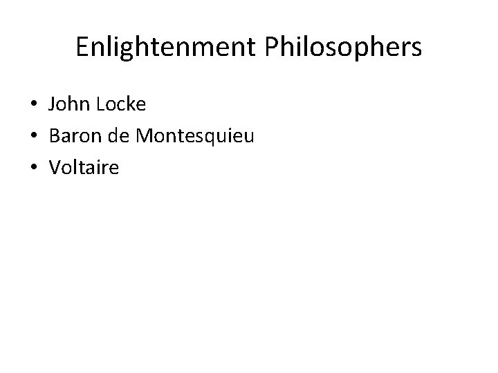 Enlightenment Philosophers • John Locke • Baron de Montesquieu • Voltaire 