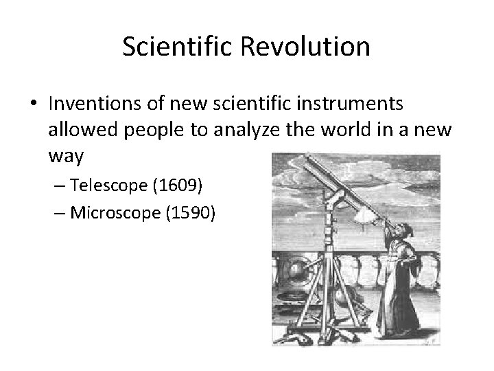 Scientific Revolution • Inventions of new scientific instruments allowed people to analyze the world