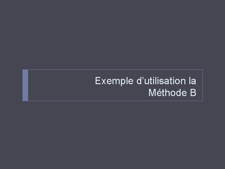 Exemple d’utilisation la Méthode B 