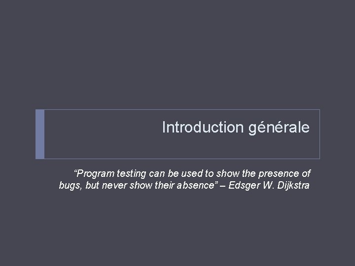 Introduction générale “Program testing can be used to show the presence of bugs, but