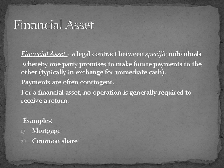 Financial Asset - a legal contract between specific individuals whereby one party promises to