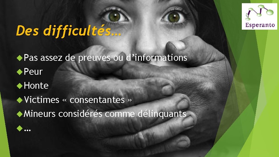 Des difficultés… Pas assez de preuves ou d’informations Peur Honte Victimes Mineurs … «