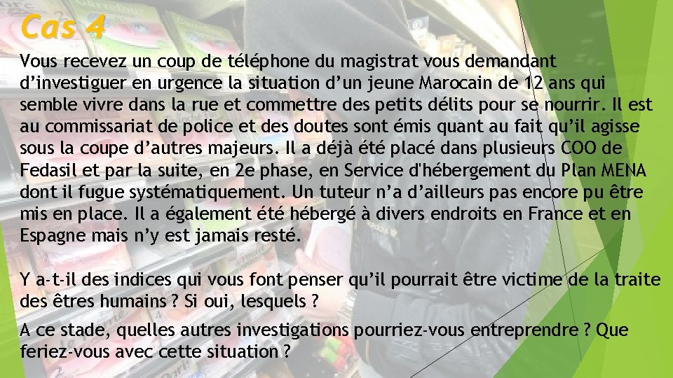 Cas 4 Vous recevez un coup de téléphone du magistrat vous demandant d’investiguer en