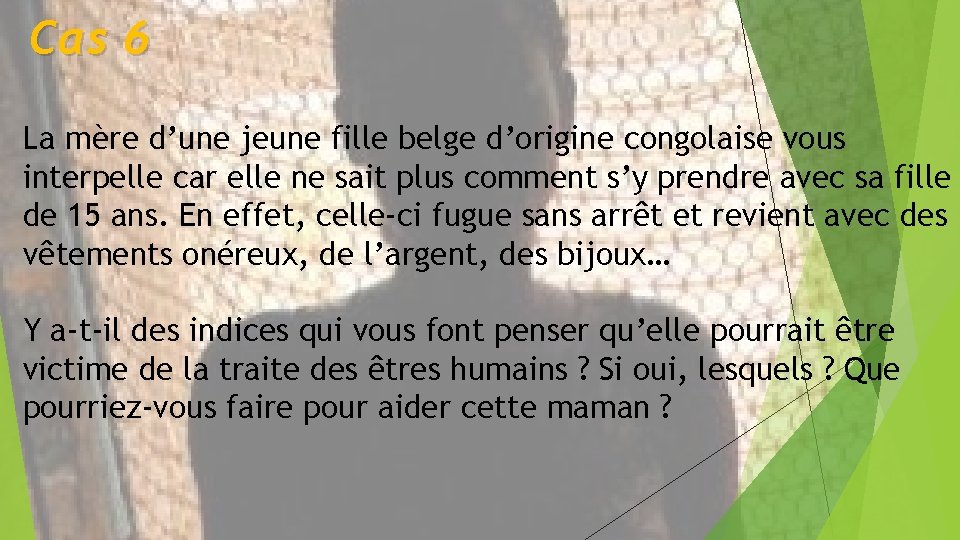 Cas 6 La mère d’une jeune fille belge d’origine congolaise vous interpelle car elle