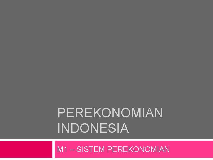 PEREKONOMIAN INDONESIA M 1 – SISTEM PEREKONOMIAN 