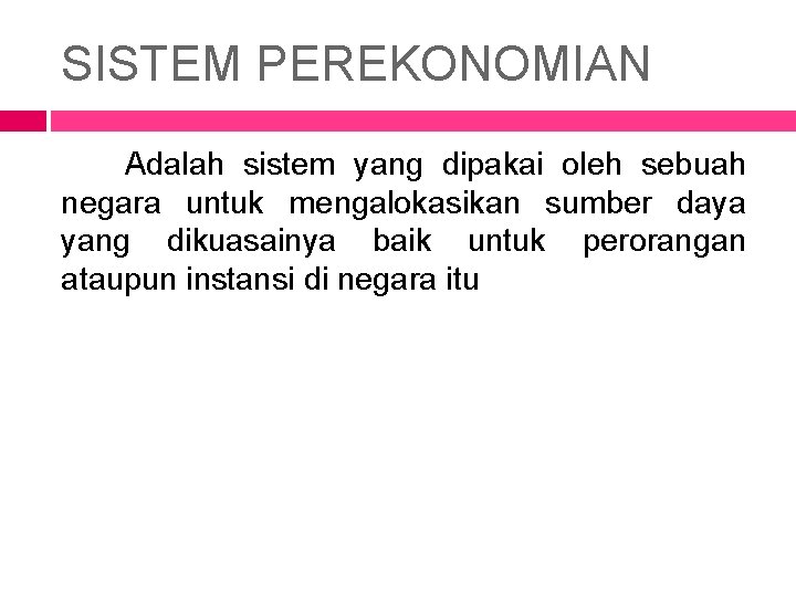 SISTEM PEREKONOMIAN Adalah sistem yang dipakai oleh sebuah negara untuk mengalokasikan sumber daya yang