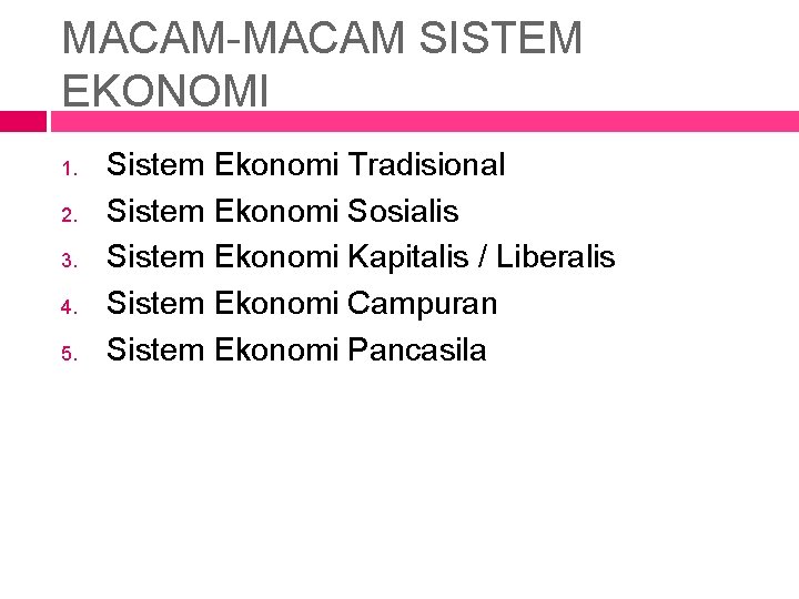 MACAM-MACAM SISTEM EKONOMI 1. 2. 3. 4. 5. Sistem Ekonomi Tradisional Sistem Ekonomi Sosialis