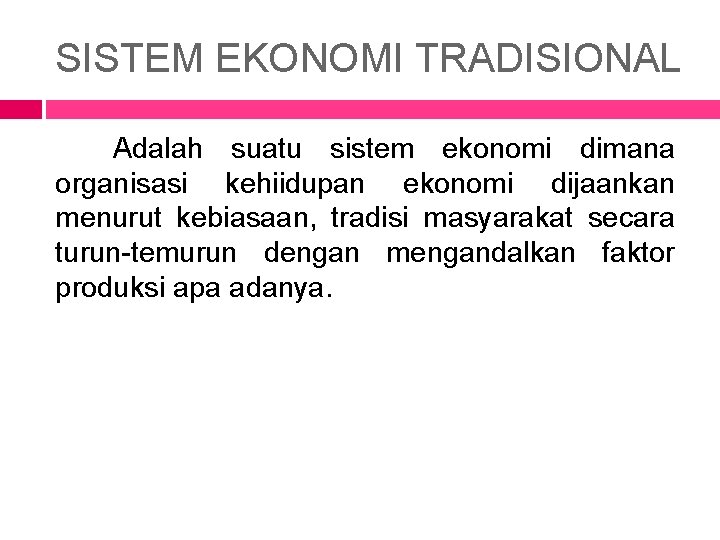 SISTEM EKONOMI TRADISIONAL Adalah suatu sistem ekonomi dimana organisasi kehiidupan ekonomi dijaankan menurut kebiasaan, SISTEM EKONOMI TRADISIONAL Adalah suatu sistem ekonomi dimana organisasi kehiidupan ekonomi dijaankan menurut kebiasaan,