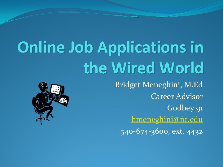 Online Job Applications in the Wired World Bridget Meneghini, M. Ed. Career Advisor Godbey