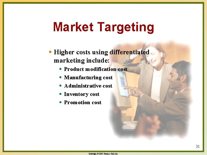 Market Targeting § Higher costs using differentiated marketing include: § § § Product modification