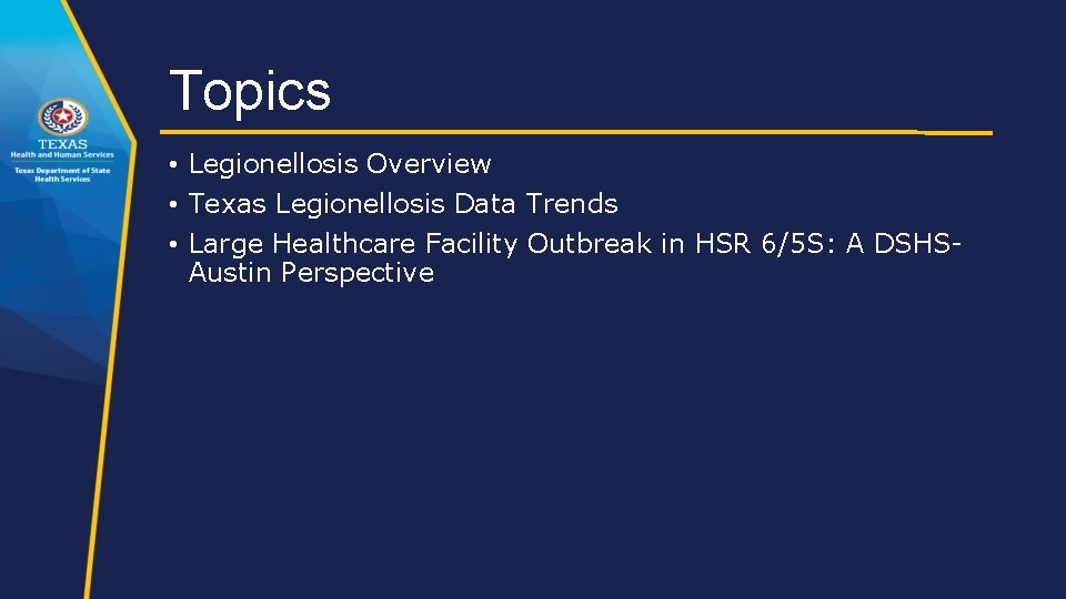 Topics • Legionellosis Overview • Texas Legionellosis Data Trends • Large Healthcare Facility Outbreak