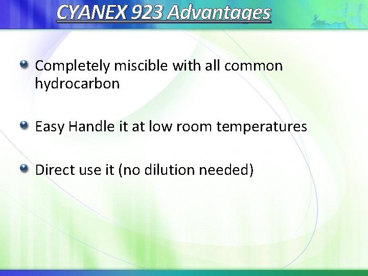 CYANEX 923 Advantages Completely miscible with all common hydrocarbon Easy Handle it at low CYANEX 923 Advantages Completely miscible with all common hydrocarbon Easy Handle it at low
