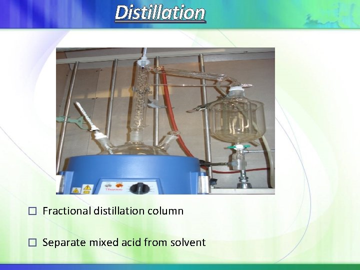 Distillation � Fractional distillation column � Separate mixed acid from solvent Distillation � Fractional distillation column � Separate mixed acid from solvent