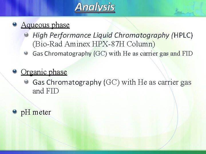 Analysis Aqueous phase High Performance Liquid Chromatography (HPLC) (Bio-Rad Aminex HPX-87 H Column) Gas Analysis Aqueous phase High Performance Liquid Chromatography (HPLC) (Bio-Rad Aminex HPX-87 H Column) Gas
