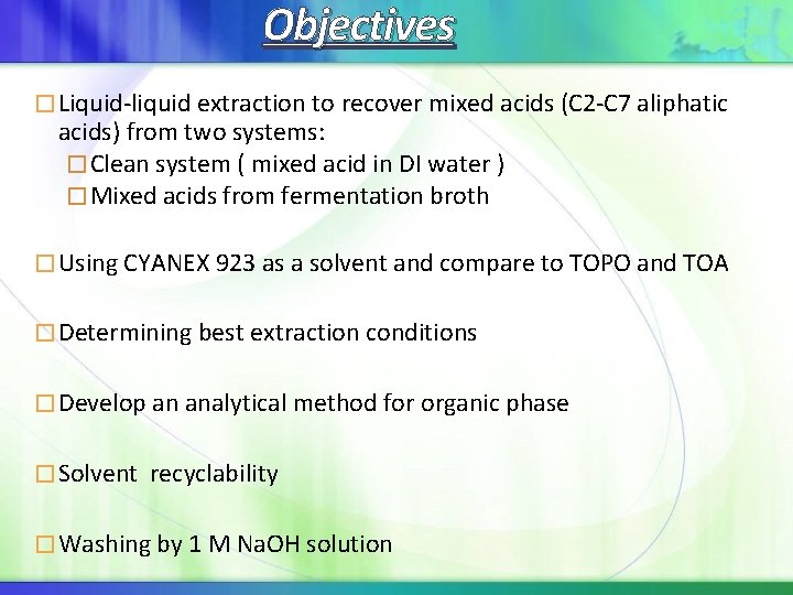 Objectives � Liquid-liquid extraction to recover mixed acids (C 2 -C 7 aliphatic acids) Objectives � Liquid-liquid extraction to recover mixed acids (C 2 -C 7 aliphatic acids)