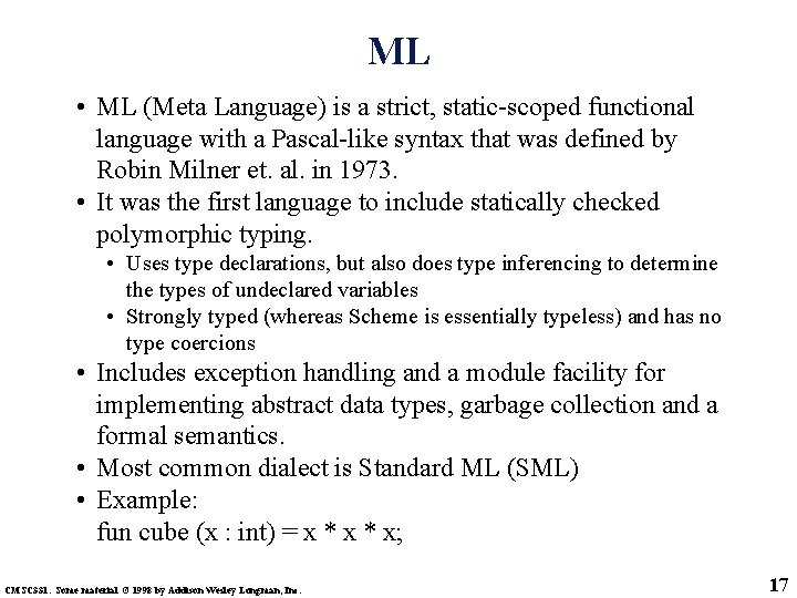 ML • ML (Meta Language) is a strict, static-scoped functional language with a Pascal-like