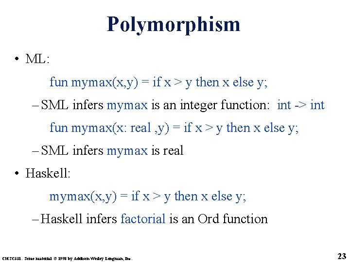 Polymorphism • ML: fun mymax(x, y) = if x > y then x else