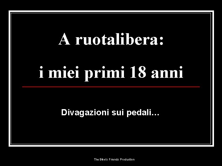 A ruotalibera: i miei primi 18 anni Divagazioni sui pedali… The Bike's Friends Production