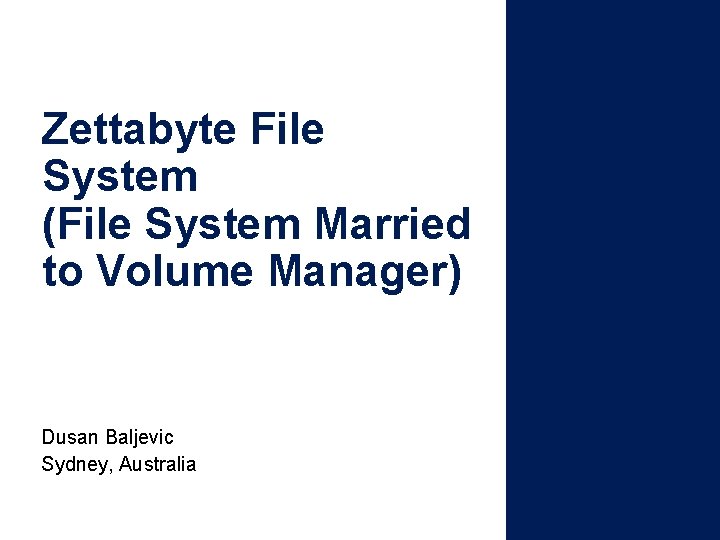 Zettabyte File System (File System Married to Volume Manager) Dusan Baljevic Sydney, Australia 