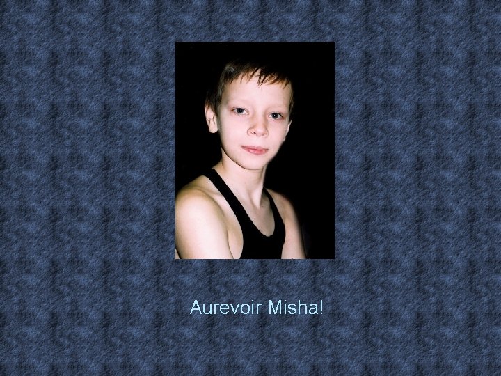 Aurevoir Misha! 