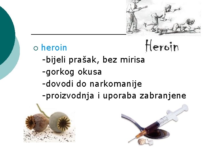 ¡ heroin -bijeli prašak, bez mirisa -gorkog okusa -dovodi do narkomanije -proizvodnja i uporaba