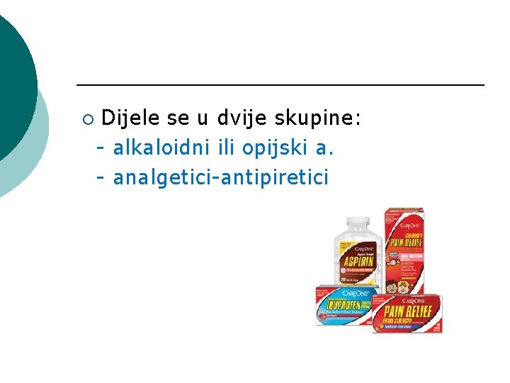 ¡ Dijele se u dvije skupine: - alkaloidni ili opijski a. - analgetici-antipiretici 