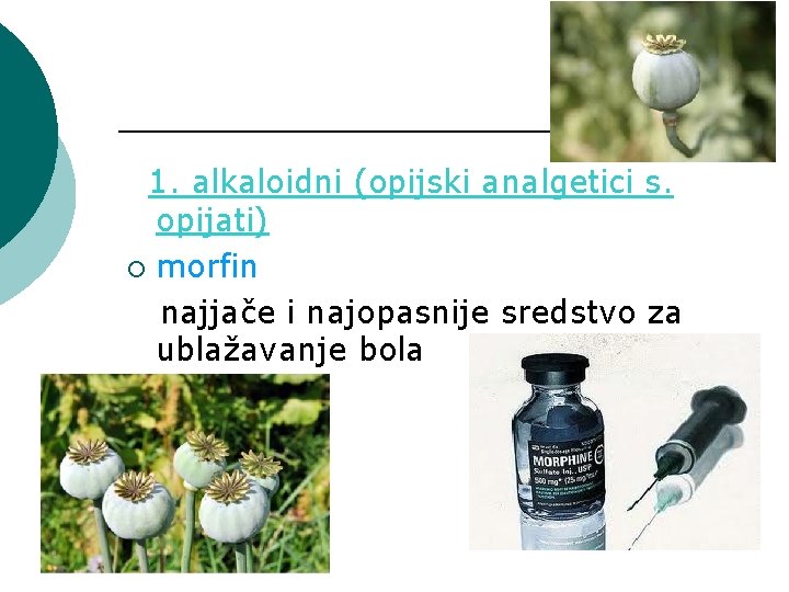 1. alkaloidni (opijski analgetici s. opijati) ¡ morfin najjače i najopasnije sredstvo za ublažavanje