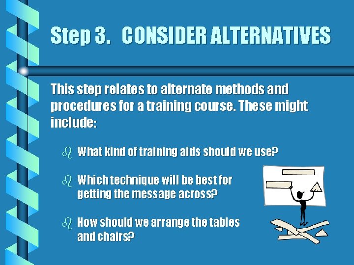 Step 3. CONSIDER ALTERNATIVES This step relates to alternate methods and procedures for a