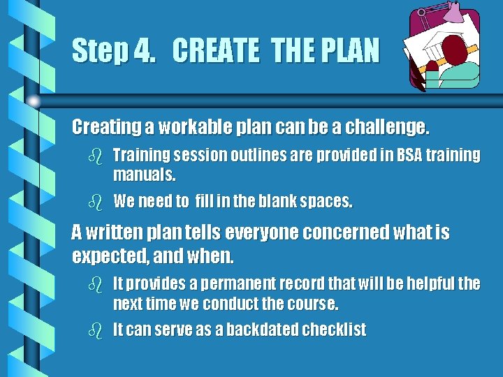 Step 4. CREATE THE PLAN Creating a workable plan can be a challenge. b