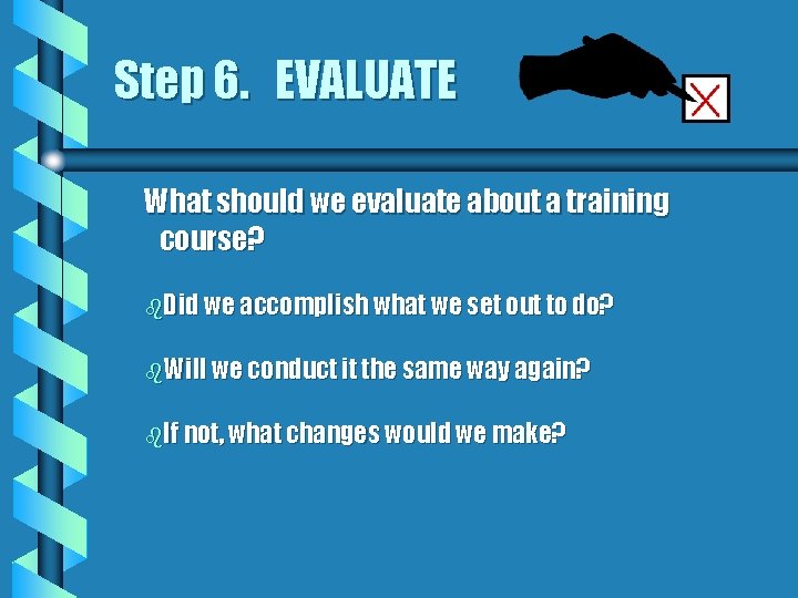 Step 6. EVALUATE What should we evaluate about a training course? b. Did we