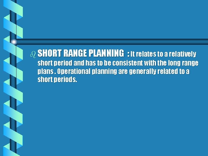 b SHORT RANGE PLANNING : It relates to a relatively short period and has