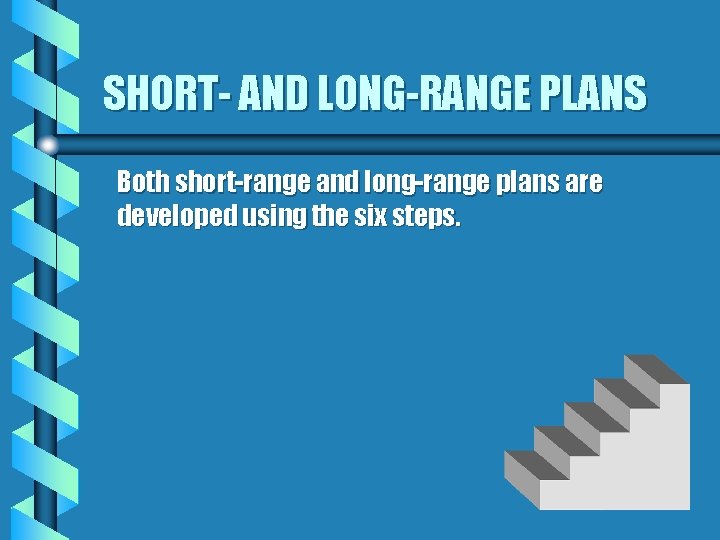 SHORT- AND LONG-RANGE PLANS Both short-range and long-range plans are developed using the six