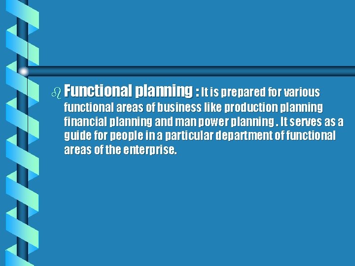 b Functional planning : It is prepared for various functional areas of business like