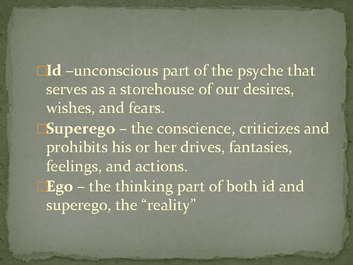 �Id –unconscious part of the psyche that serves as a storehouse of our desires,