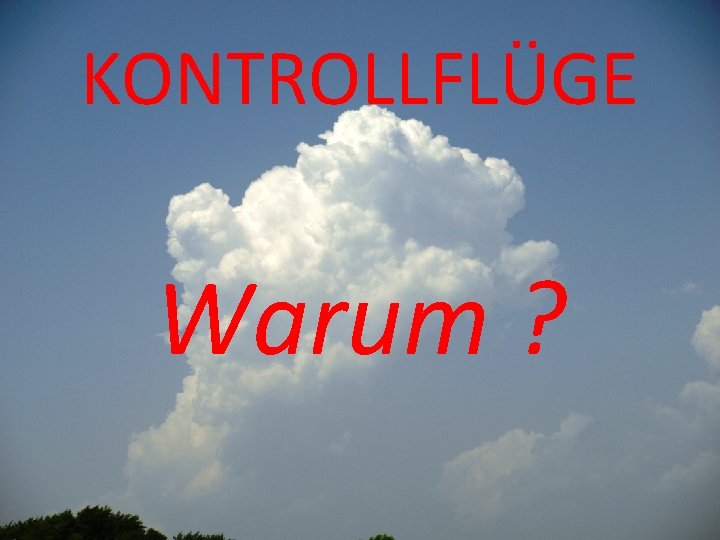 KONTROLLFLÜGE Warum ? 