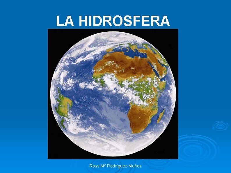 LA HIDROSFERA Rosa Mª Rodríguez Muñoz 