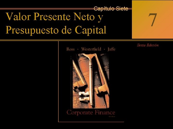 7 -0 Capítulo Siete Valor Presente Neto y. Finance Corporate Ross Westerfield Jaffe Presupuesto