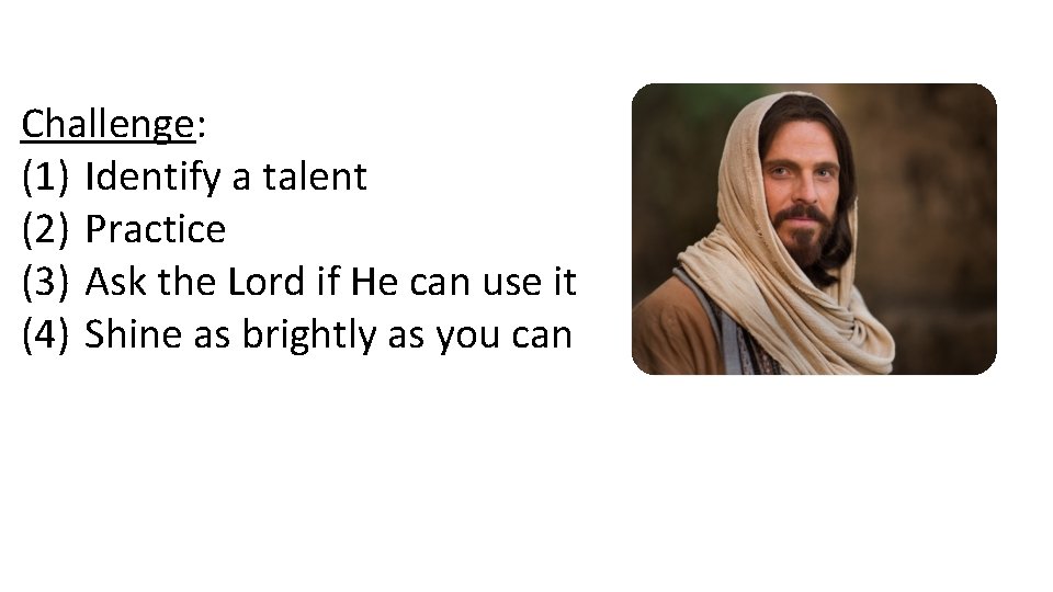 Challenge: (1) Identify a talent (2) Practice (3) Ask the Lord if He can