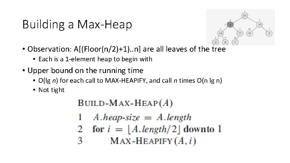 Building a Max-Heap • Observation: A[(Floor(n/2)+1). . n] are all leaves of the tree