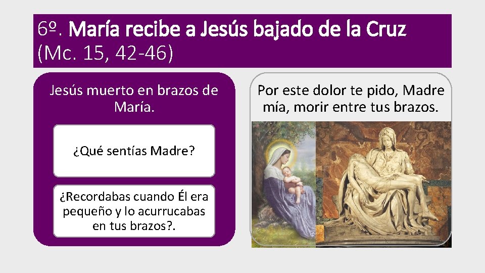 6º. María recibe a Jesús bajado de la Cruz (Mc. 15, 42 -46) Jesús