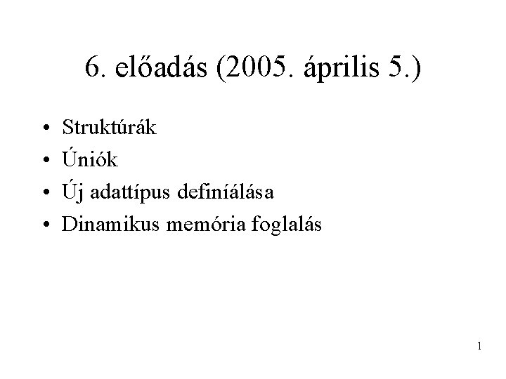 6. előadás (2005. április 5. ) • • Struktúrák Úniók Új adattípus definíálása Dinamikus