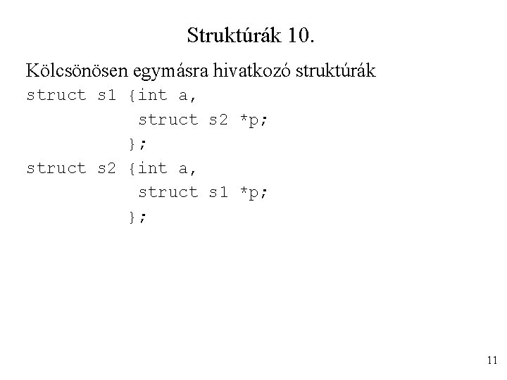 Struktúrák 10. Kölcsönösen egymásra hivatkozó struktúrák struct s 1 {int a, struct s 2